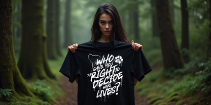 Tierschutz T-Shirt | UNISEX | Motiv: Who gave you the right to decide who lives?